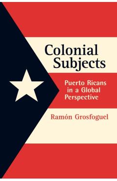 Coperta cărții 'Colonial Subjects: Puerto Ricans in a Global Perspective - Ramon Grosfoguel'