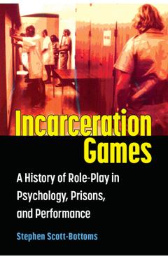 Poza produsului Incarceration Games: A History of Role-Play in Psychology, Prisons, and Performance - Stephen J. Scott-bottoms