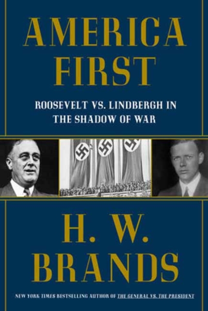 America First: Roosevelt vs. Lindbergh in the Shadow of War - H. W. Brands