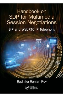 Handbook of SDP for Multimedia Session Negotiations: SIP and WebRTC IP Telephony - Radhika Ranjan Roy