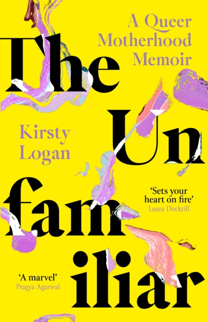 The Unfamiliar: A Queer Motherhood Memoir - Kirsty Logan