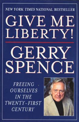 Give Me Liberty: Freeing Ourselves in the Twenty-First Century - Gerry L. Spence