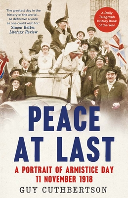 Peace at Last: A Portrait of Armistice Day, 11 November 1918 - Guy Cuthbertson