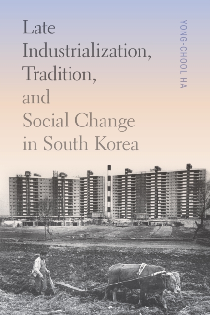 Late Industrialization, Tradition, and Social Change in South Korea - Yong-chool Ha