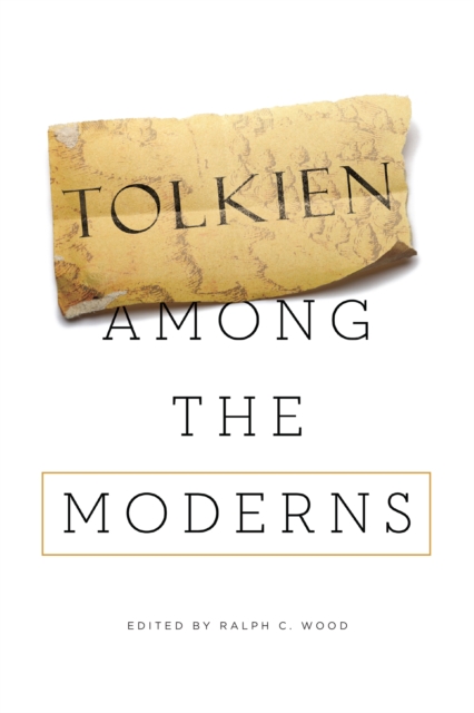 Tolkien Among the Moderns - Ralph C. Wood