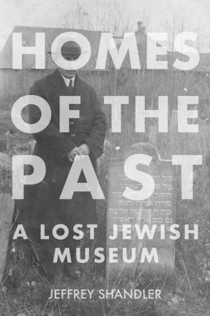 Homes of the Past: A Lost Jewish Museum - Jeffrey Shandler