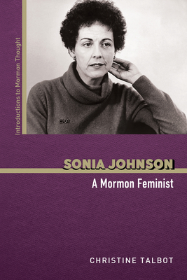 Sonia Johnson: A Mormon Feminist - Christine Talbot