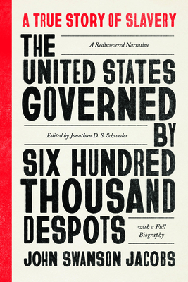 The United States Governed by Six Hundred Thousand Despots: A True Story of Slavery; A Rediscovered Narrative, with a Full Biography - John Swanson Jacobs