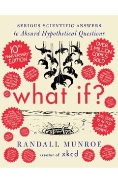 What If? 10th Anniversary Edition: Serious Scientific Answers to Absurd Hypothetical Questions - Randall Munroe