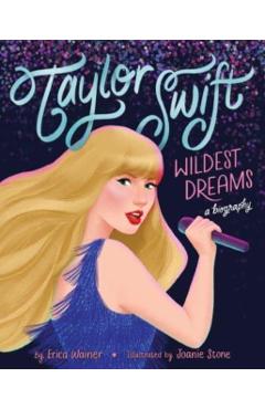 Taylor Swift: Wildest Dreams, a Biography - Erica Wainer