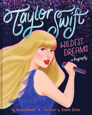 Taylor Swift: Wildest Dreams, a Biography - Erica Wainer