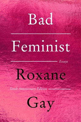 Bad Feminist [Tenth Anniversary Edition]: Essays - Roxane Gay