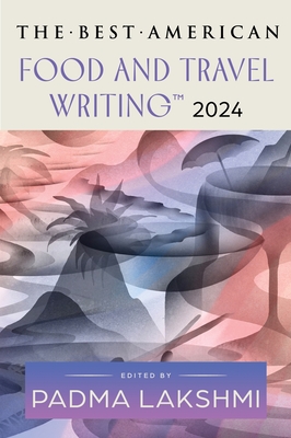 The Best American Food and Travel Writing 2024 - Padma Lakshmi