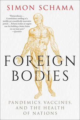 Foreign Bodies: Pandemics, Vaccines, and the Health of Nations - Simon Schama