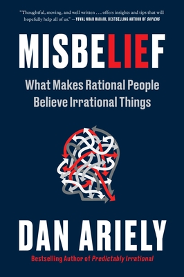 Misbelief: What Makes Rational People Believe Irrational Things - Dan Ariely