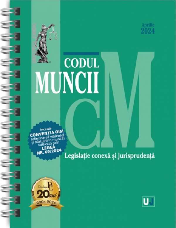 Codul muncii, legislatie conexa si jurisprudenta Aprilie 2024 Ed. Spiralata