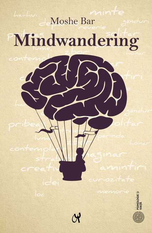 Mindwandering. Mintea hoinara si efectele sale asupra creativitatii si dispozitiei - Moshe Bar