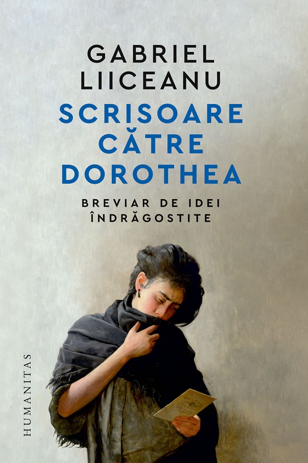 Scrisoare catre Dorothea. Breviar de idei indragostite - Gabriel Liiceanu