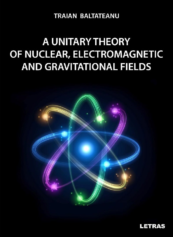 eBook A unitary theory of nuclear, electromagnetic and gravitational fields - Traian Baltateanu