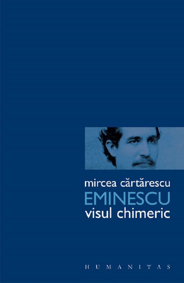 Eminescu. Visul chimeric - Mircea Cartarescu