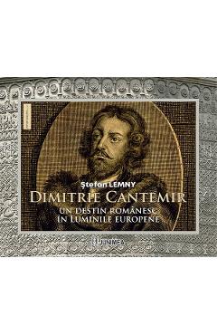 Coperta cărții 'Dimitrie Cantemir, un destin românesc în luminile europene - Ștefan Lemny'