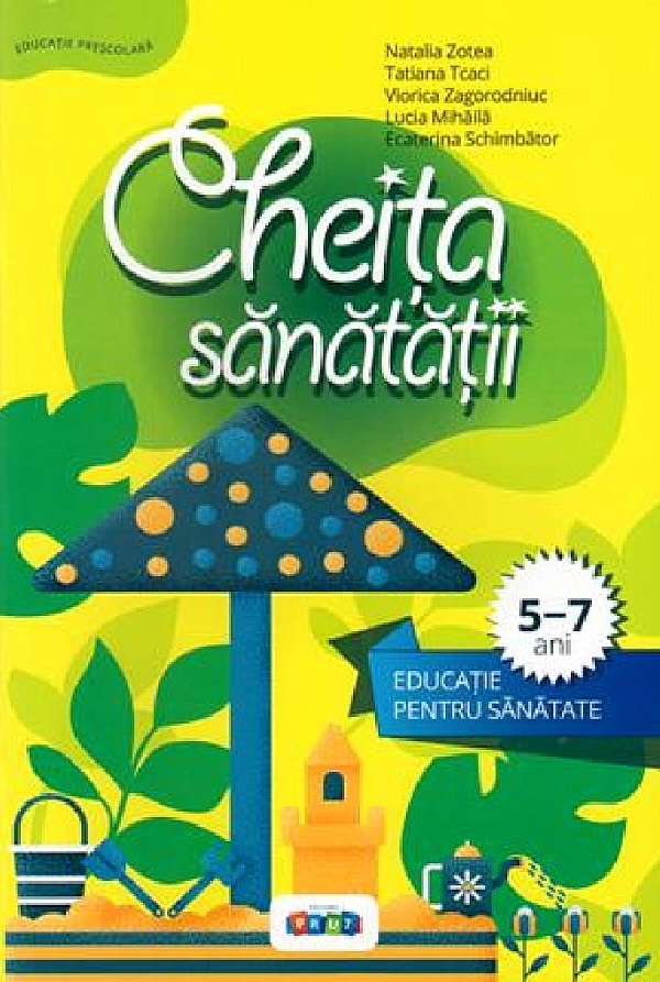 Cheita sanatatii. Educatie pentru sanatate 5-7 ani - Viorica Zagorodniuc , Natalia Zotea , Ecaterina Schimbator , Lucia Mihaila , Tatiana Tcaci