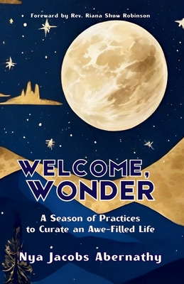 Welcome, Wonder: A Season of Practices to Curate an Awe-Filled Life - Nya Jacobs Abernathy