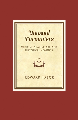 Unusual Encounters: Medicine, Shakespeare, and Historical Moments - Edward Tabor