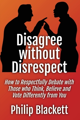Coperta cărții 'Disagree without Disrespect: How to Respectfully Debate with Those who Think, Believe and Vote Differently from You -'