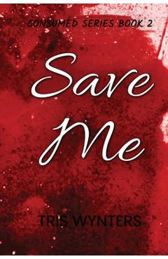 Coperta cărții 'Save Me (Consumed Series Book 2) - Tris Wynters'