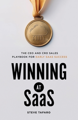 Winning at SaaS: The CEOs and CROs Sales Playbook for Early SaaS Success - Steve Tafaro