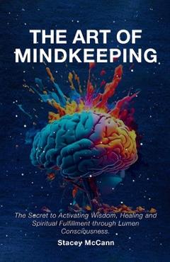 Coperta cărții 'The Art of Mindkeeping: The Secret to Activating Wisdom, Healing and Spiritual Fulfillment through Lumen Consiousness -'
