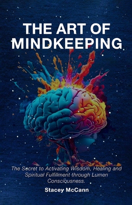 Coperta cărții 'The Art of Mindkeeping: The Secret to Activating Wisdom, Healing and Spiritual Fulfillment through Lumen Consiousness -'