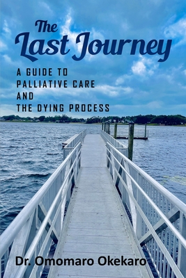 Coperta cărții 'The Last Journey: A Guide to Palliative Care and The Dying Process - Omomaro Okekaro'