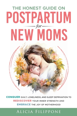 Coperta cărții 'The Honest Guide on Postpartum for New Moms: Conquer Guilt, Loneliness, and Sleep Deprivation to Rediscover Your Inner'