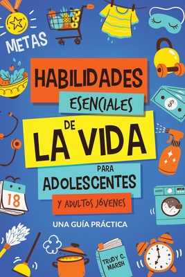 Coperta cărții 'Habilidades Esenciales de La Via para Adolescentes y Adultos Jóvenes - Trudy C. Marsh'
