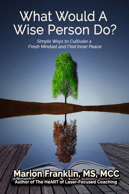 What Would a Wise Person Do?: Simple Ways to Cultivate a Fresh Mindset and Find Inner Peace - Marion Franklin