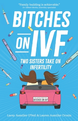 Bitches on IVF: Two Sisters Take on Infertility - Lauren Aumiller Cronin