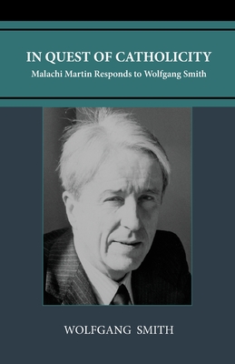 In Quest of Catholicity: Malachi Martin Responds to Wolfgang Smith - Wolfgang Smith