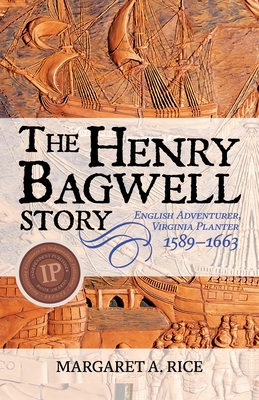 The Henry Bagwell Story: English Adventurer, Virginia Planter (1589-1663) - Margaret A. Rice