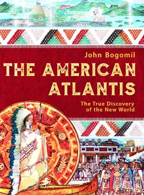 The American Atlantis: The True Discovery of the New World - John Bogomil