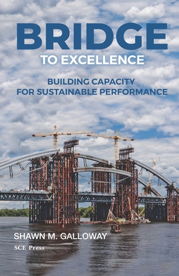 Bridge to Excellence: Building Capacity for Sustainable Performance - Shawn M. Galloway