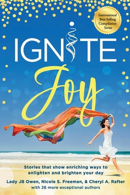 Ignite Joy: Stories That Show Enriching Ways to Enlighten and Brighten Your Day - Jb Owen