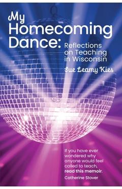 Poza produsului My Homecoming Dance: Reflections on Teaching in Wisconsin - Sue Leamy Kies