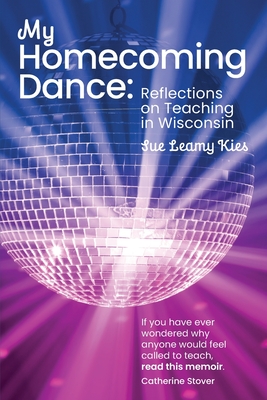 My Homecoming Dance: Reflections on Teaching in Wisconsin - Sue Leamy Kies