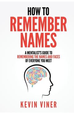 Coperta cărții 'How to Remember Names: A Mentalist's Guide to Remembering the Names and Faces of Everyone You Meet - Kevin Viner'