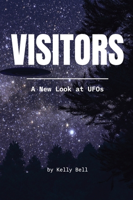 Visitors: A New Look at UFOs - Kelly Bell