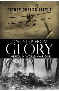 Poza produsului One Step From Glory: America In World War One - Sidney P. Little