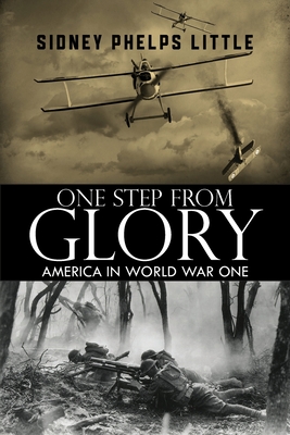 One Step From Glory: America In World War One - Sidney P. Little