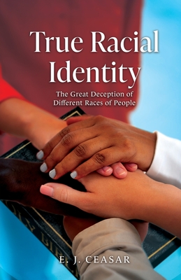 True Racial Identity: The Great Deception of Different Races of People - E. J. Ceasar